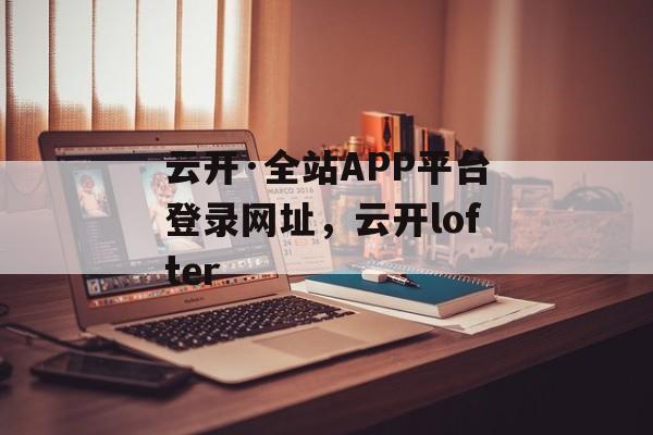 云开·全站APP平台登录网址，云开lofter